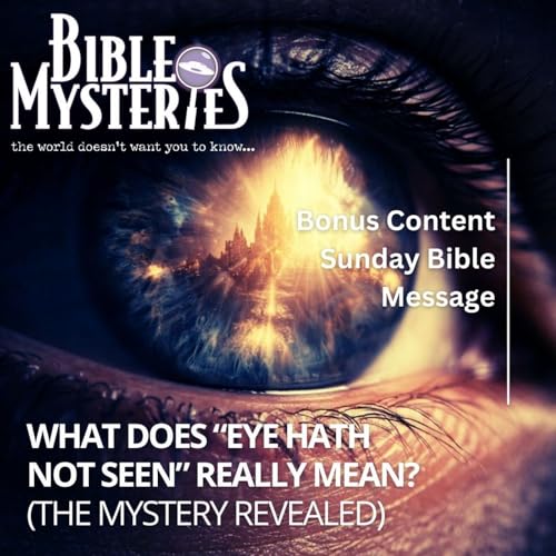 What Does &ldquo;Eye Hath Not Seen&rdquo; Really Mean? (The Mystery Revealed)