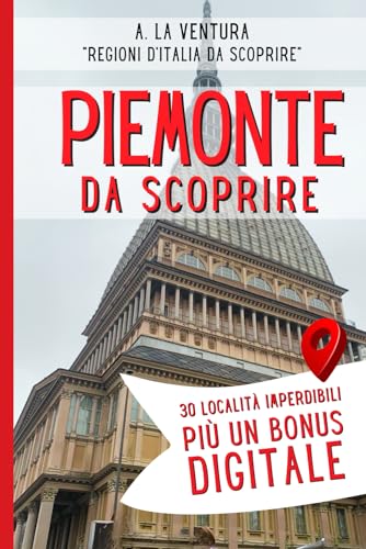 Piemonte da Scoprire: 30 Località Imperdibili più un Bonus