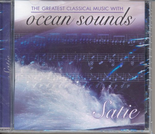 Greatest Classical Music with Ocean Sounds By Satie [Audio CD]
