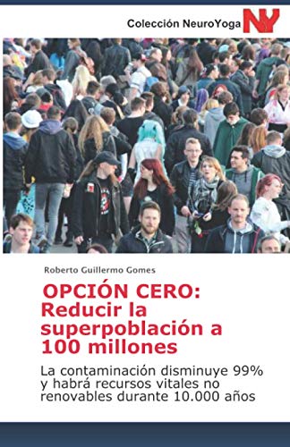 OPCIÓN CERO: reducir la superpoblación a 100 millones: La contaminación disminuye 99% y habrá recursos vitales no renovables durante 10.000 años ... Y ... A TODOS LOS BUDISTAS Y CREYENTES EN DIOS)