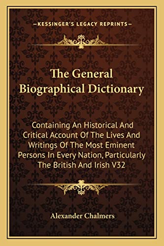 The General Biographical Dictionary: Containing An Historical And Critical Account Of The Lives And Writings Of The Most Eminent Persons In Every Nation, Particularly The British And Irish V32