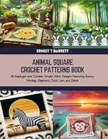 Animal Square Crochet Patterns Book: 18 Graphgan and Tunisian Simple Stitch Designs Featuring Bunny, Monkey, Elephant, Chick, Lion, and Zebra B0CXQ6FCPP Book Cover