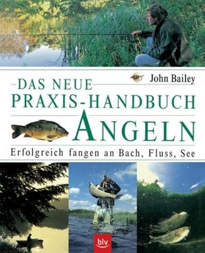 Das neue Praxis-Handbuch Angeln: Erfolgreich fangen an Bach, Fluss, See