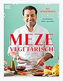 Meze vegetarisch: kombinieren, teilen, genießen. Über 90 Rezepte aus der vegetarischen Meze-Küche von Starkoch Ali Güngörmüs