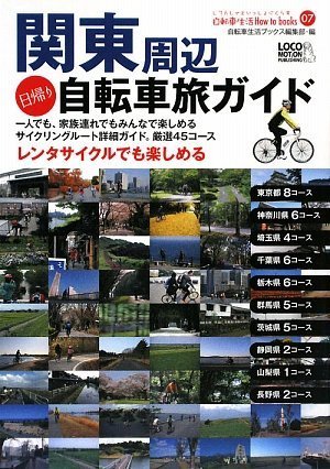 関東周辺日帰り自転車旅ガイド サイクリングコース詳細ガイド・厳選45コース (自転車生活How to books 07) (じてんしゃといっしょにくらす自転車生活How to books 7)