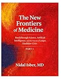 The New Frontiers of Medicine - Part I: Breakthrough Science, Artificial Intelligence, and the Pursuit of Longer, Healthier Lives