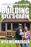 Building Kyle's Cabin: A Captivating Journey Into The Wild
