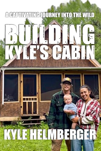 Building Kyle's Cabin: A Captivating Journey Into The Wild