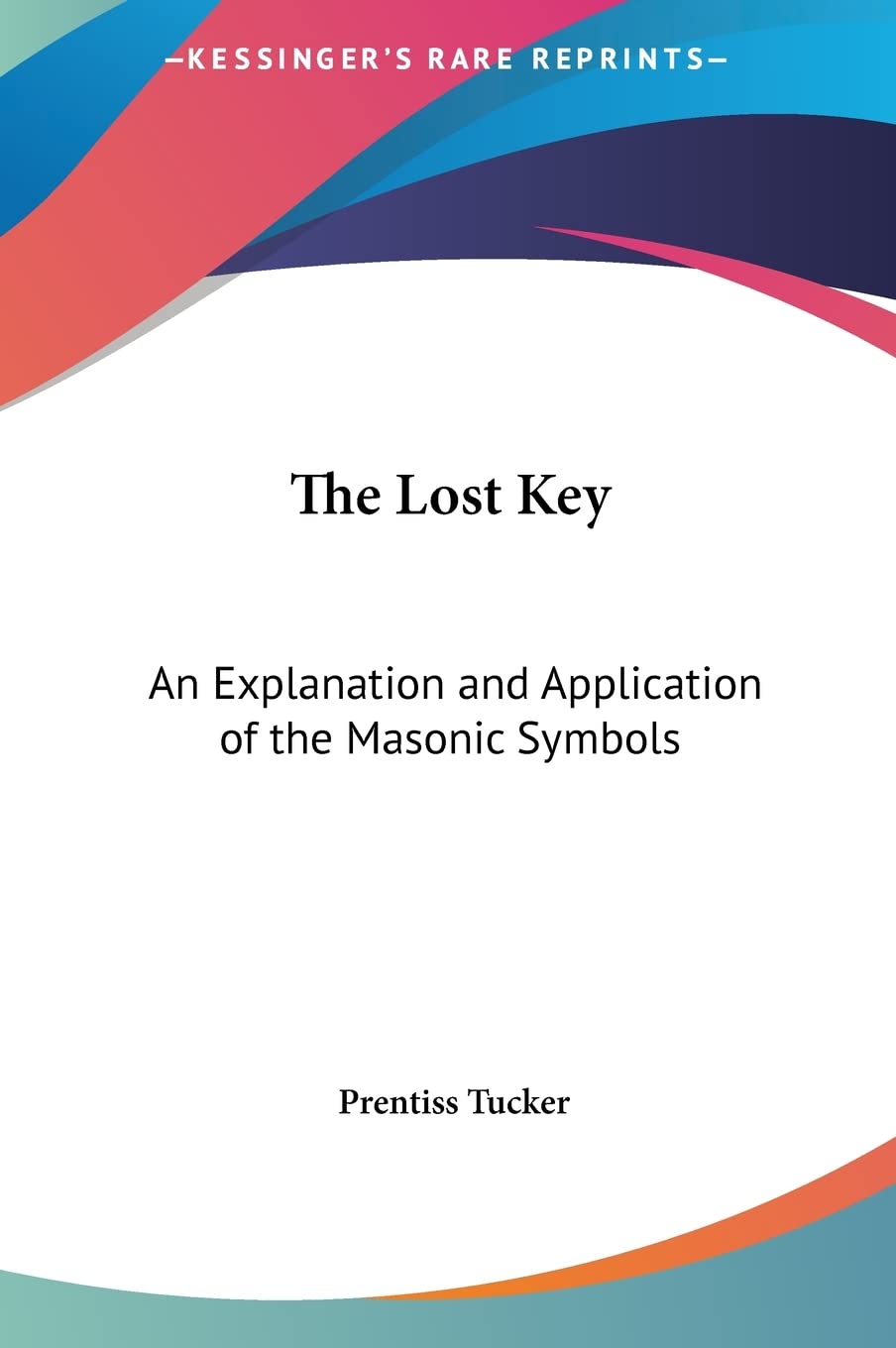The Lost Key: An Explanation and Application of the Masonic Symbols      Hardcover – May 23, 2010