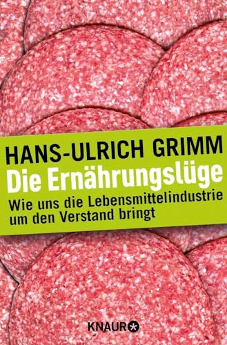 Die Ernährungslüge: Wie uns die Lebensmittelindustrie um den Verstand bringt