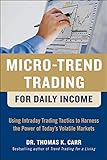 Micro-Trend Trading for Daily Income: Using Intra-Day Trading Tactics to Harness the Power of Today's Volatile Markets