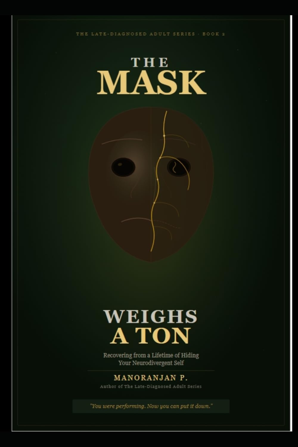 The Mask Weighs a Ton: Recovering from Autistic Burnout, Unmasking ADHD and Autism, and Rebuilding an Authentic Life After a Lifetime of Hiding Your Neurodivergent Self