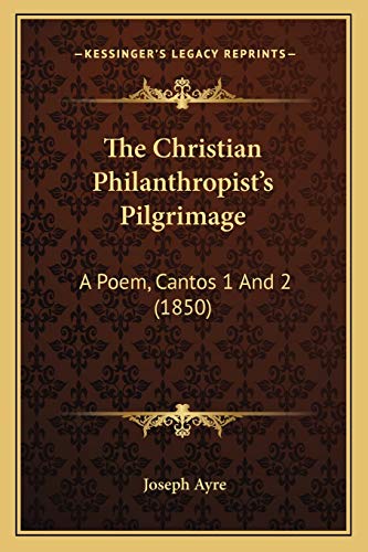 The Christian Philanthropist's Pilgrimage: A Poem, Cantos 1 And 2 (1850)