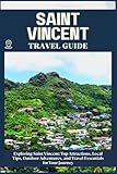 SAINT VINCENT TRAVEL GUIDE: Top Attractions, Local Tips, Outdoor Adventures, and Travel Essentials for Your...