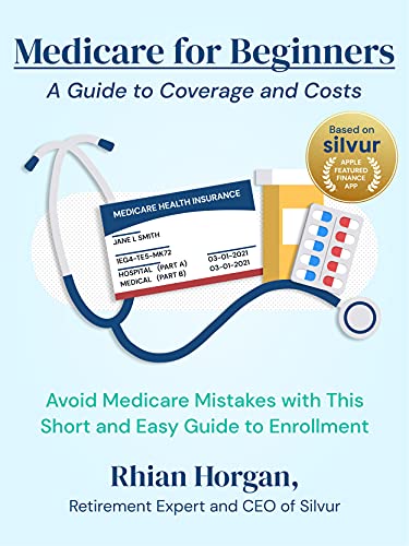 Medicare For Beginners: A Guide to Coverage and Costs: Avoid Medicare mistakes with this short and easy guide to enrollment