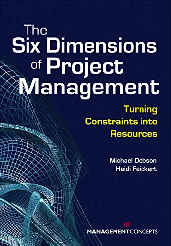 The Six Dimensions of Project Management: Turning Constraints into Resources