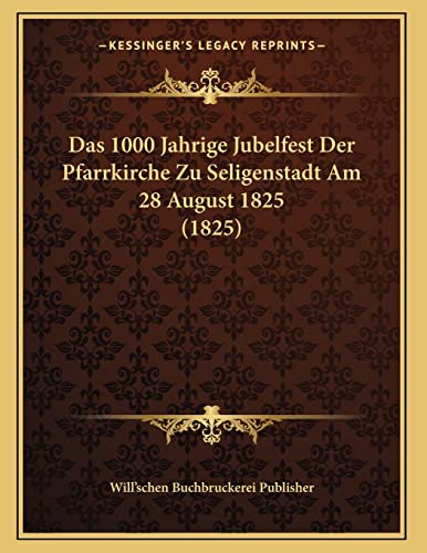 Das 1000 Jahrige Jubelfest Der Pfarrkirche Zu Seligenstadt Am 28 August 1825 (1825) (German Edition)
