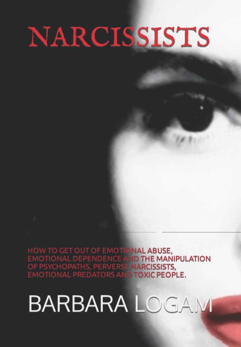 NARCISSISTS: HOW TO GET OUT OF EMOTIONAL ABUSE, EMOTIONAL DEPENDENCE AND THE MANIPULATION OF PSYCHOPATHS, PERVERSE NARCISSISTS, EMOTIONAL PREDATORS AND ... OF PSYCHOPATHS AND NARCISSISTS Book 1)