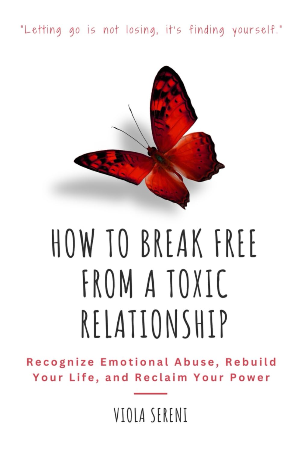 How to Break Free from a Toxic Relationship: Recognize Emotional Abuse, Rebuild Your Life, and Reclaim Your Power