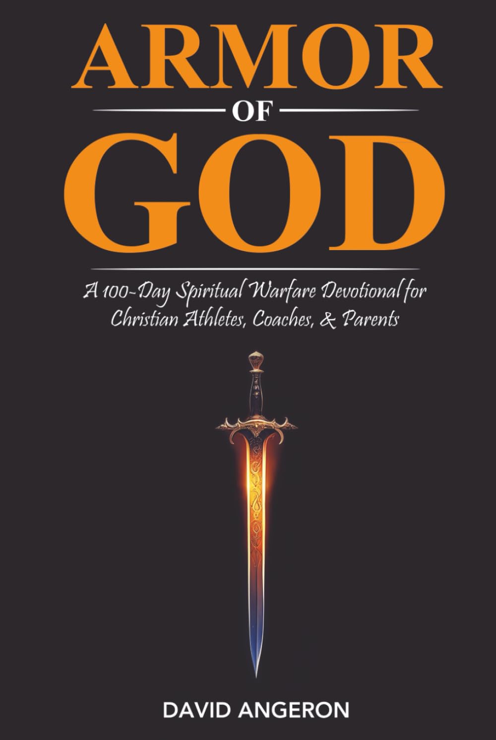 Armor of God: A 100-Day Spiritual Warfare Devotional for Christian Athletes, Coaches, & Parents