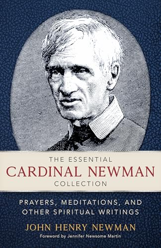 The Essential Cardinal Newman Collection: Prayers, Meditations, and Other Spiritual Writings
