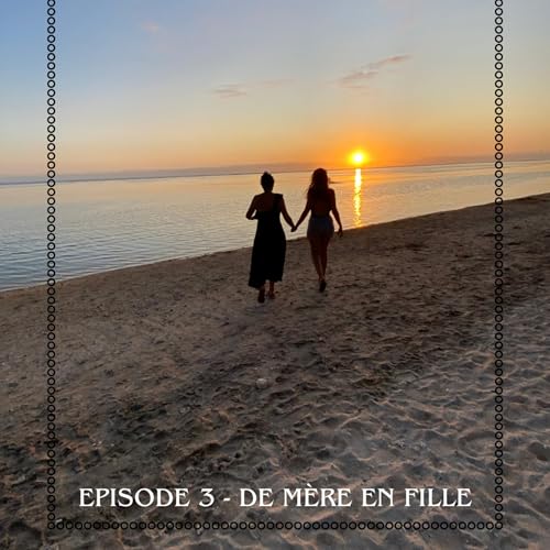 Episode 3 - De m&egrave;re en fille