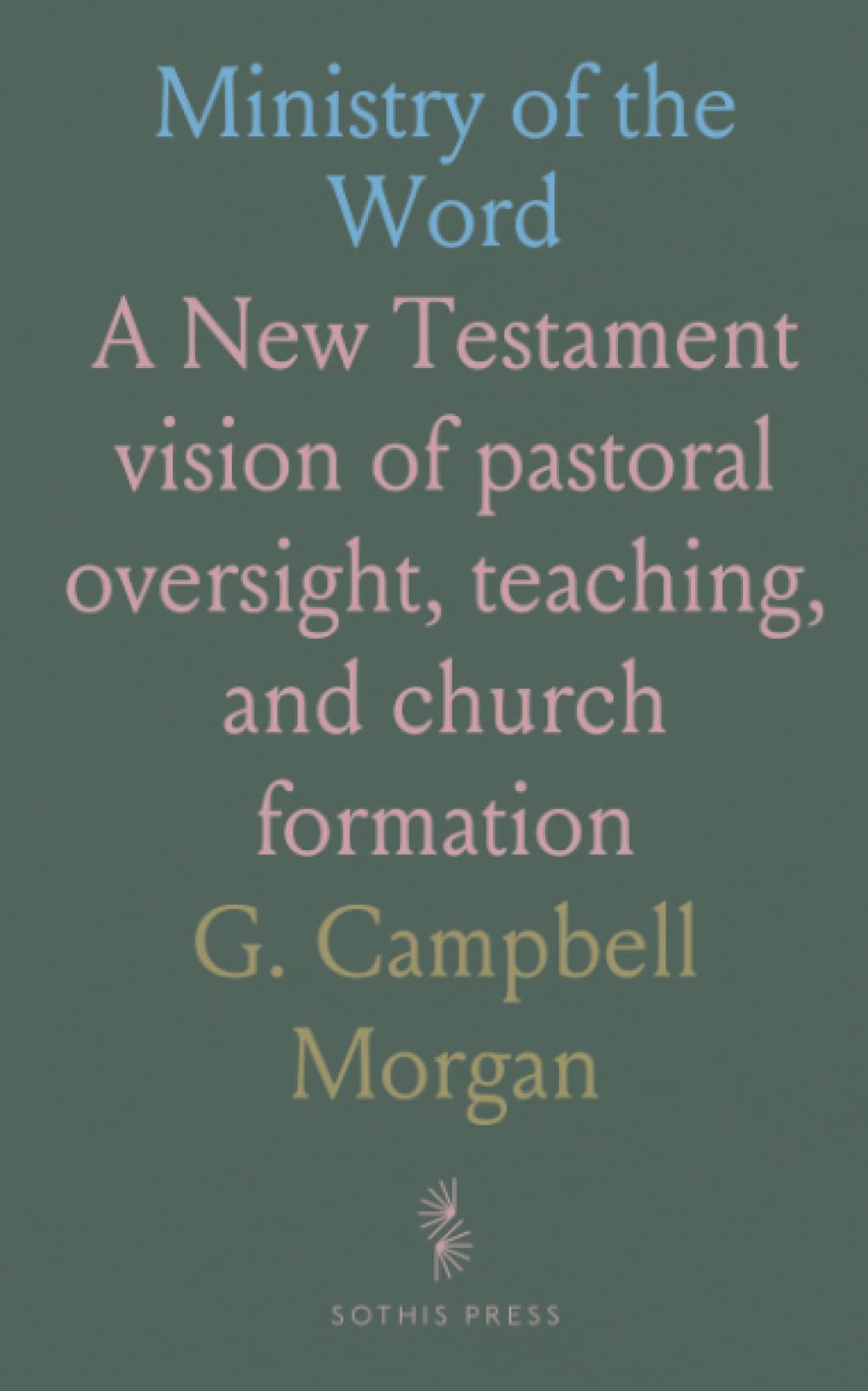 Ministry of the Word: A New Testament vision of pastoral oversight, teaching, and church formation