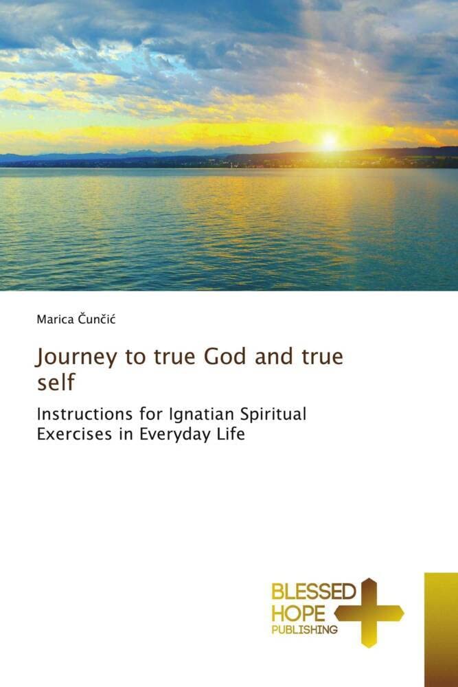 Journey to true God and true self: Instructions for Ignatian Spiritual Exercises in Everyday Life
