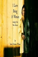 I Love Being a Woman: Musings from New Mexico 0692410783 Book Cover
