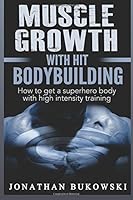 Muscle Growth with HIT Bodybuilding: How to get a Superhero Body with High Inten: Muscle Growth with HIT Bodybuilding: How to get a Superhero Body ... Bodybuilding Training, Weight Lifting) 1518757030 Book Cover