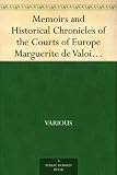 Memoirs and Historical Chronicles of the Courts of Europe Marguerite de Valois, Madame de Pompadour, and Catherine de Medici