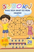 Sudoku For Kids Make Your Smart Kid More Smarter: Age 8 - 12 A Collection Of Over 211 Sudoku Puzzles and Range In Difficulty From Easy To Hard with one unseen sudoku B0DBG2DN21 Book Cover