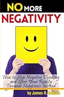 No More Negativity: How to Stop Negative Thinking and Steer Your Reality Towards Happiness Instead 1535421517 Book Cover