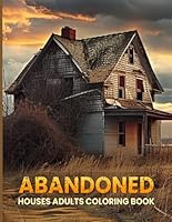 Abandoned Houses Adults Coloring Book: Embrace the Serenity of Coloring Abandoned Houses With Elegant Color of Illustrations. B0D9H5S2BG Book Cover