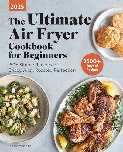 The Ultimate Air Fryer Cookbook for Beginners 2025: 150+ Simple Recipes for Crispy, Juicy, Roasted Perfection - image 1