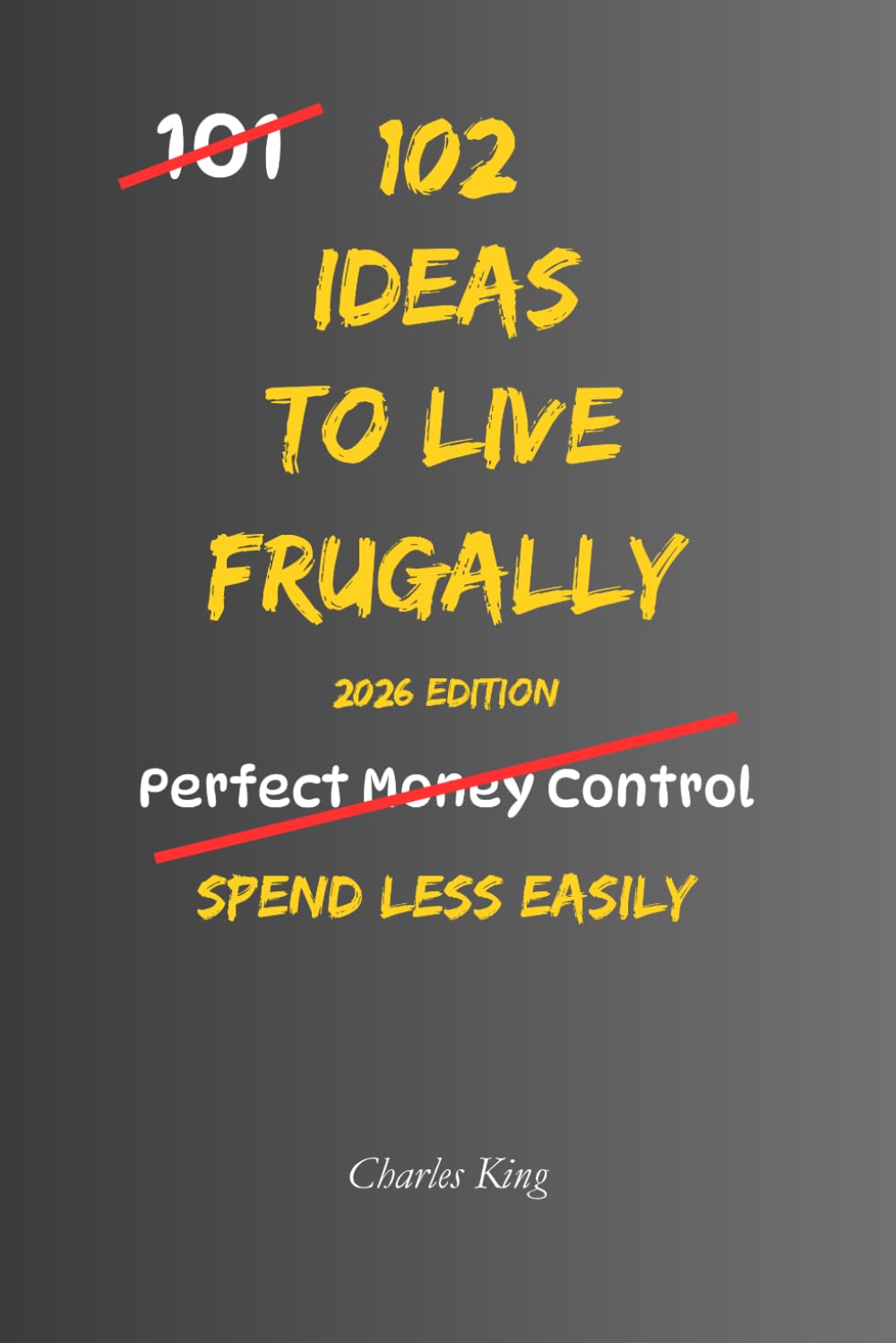 102 Ideas To Live Frugally: No Perfect Control. No Extreme Discipline. Simple Everyday Ideas To Spend Less, Reduce Everyday Costs, and Make Your Money Go Further (The 102 Series)