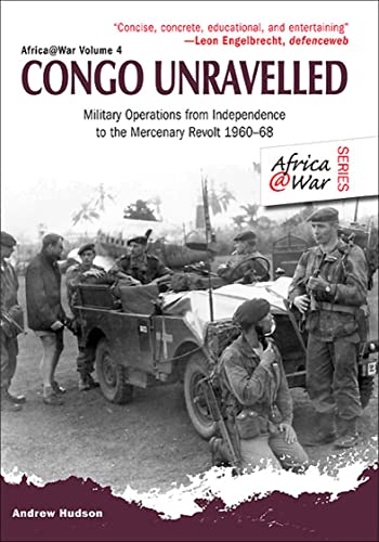 Congo Unravelled: Military Operations from Independence to the Mercenary Revolt 1960–68 (Africa at War Book 6)