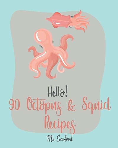Hello! 90 Octopus &amp; Squid Recipes: Best Octopus &amp; Squid Cookbook Ever For Beginners [Homemade Pasta Recipe, Italian Seafood Cookbook, Seafood Grilling Cookbook, Seafood Pasta Cookbook] [Book 1]