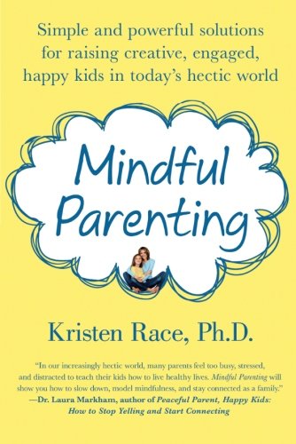 Mindful Parenting: Simple and Powerful Solutions for Raising Creative, Engaged, Happy Kids in Today's Hectic World