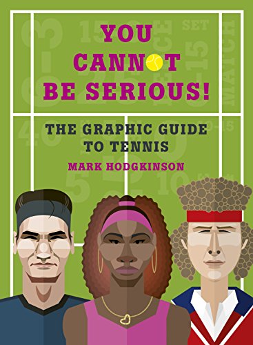 You Cannot Be Serious! The Graphic Guide to Tennis: Grand slams, players