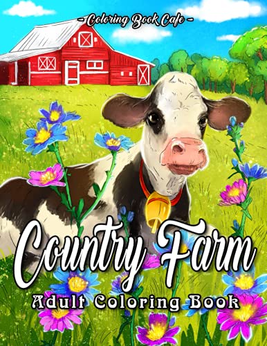 Country Farm: An Adult Coloring Book Featuring Beautiful Flowers, Cute Farm Animals and Relaxing Country Farm Scenes