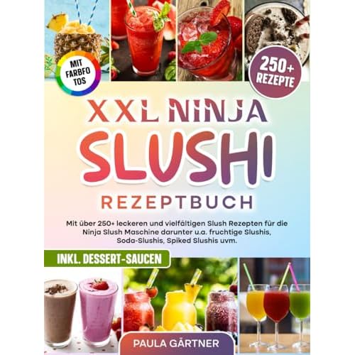 XXL Ninja Slushi Rezeptbuch | Mit FARBFOTOS: Mit über 250+ leckeren und vielfältigen Slush Rezepten für die Ninja Slush Maschine darunter u.a. fruchtige Slushis, Soda-Slushis, Spiked Slushis uvm.