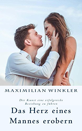 Das Herz Eines Mannes Erobern Die Kunst Eine Erfolgreiche Beziehung Zu Fuhren Ebook Winkler Maximilian Amazon De Kindle Shop
