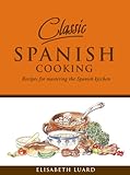 Classic Spanish Cooking: Recipes for Mastering the Spanish kitchen