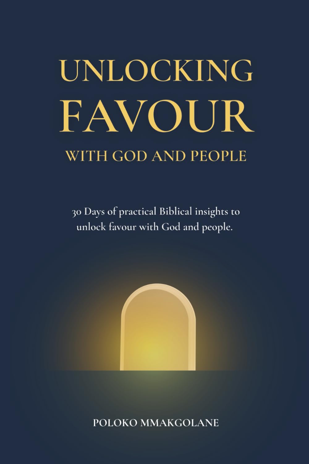 Unlocking Favour With God And People: 30 Days of practicat Biblical insights to unlock favour with God and people