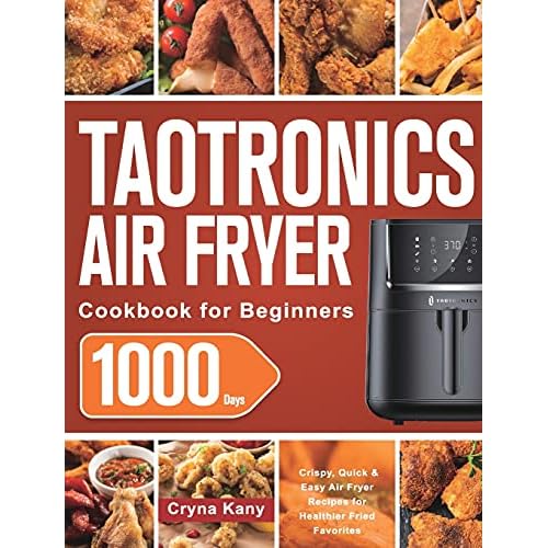 TaoTronics Air Fryer Cookbook for Beginners: 1000-Day Crispy, Quick & Easy Air Fryer Recipes for Healthier Fried Favorites