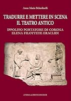 Tradurre E Mettere in Scena Il Teatro Antico: Ippolito Portatore Di Corona Elena Filottete Eraclidi 8891335401 Book Cover