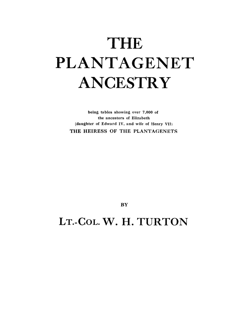 The Plantagenet Ancestry, Being Tables Showing Over 7,000 of the Ancestors of Elizabeth (daughter of Edward IV, and Wife of Henry VII) the Heiress of the Plantagenets