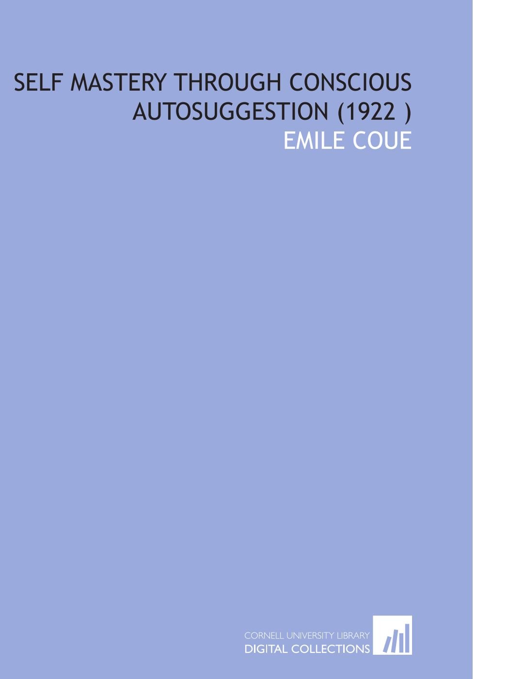 Self Mastery Through Conscious Autosuggestion (1922 ): Coue, Emile ...