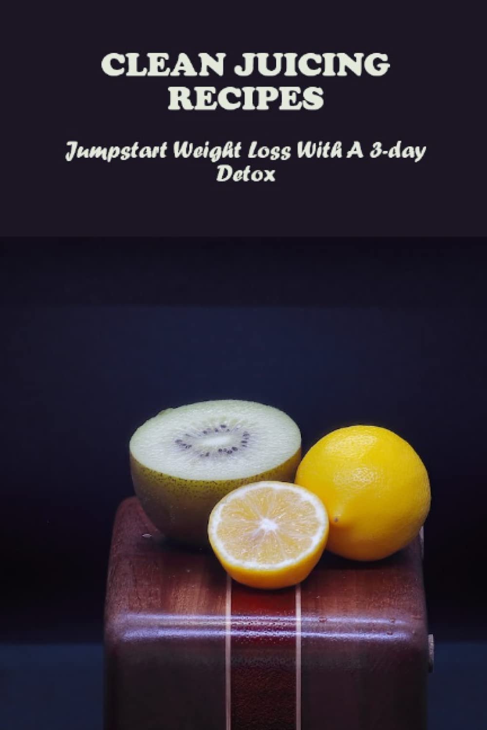 Clean Juicing Recipes: Jumpstart Weight Loss With A 3-Day Detox